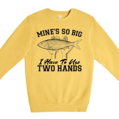 Mine's So Big I Have To Use Two Hands Fishing Premium Crewneck Sweatshirt