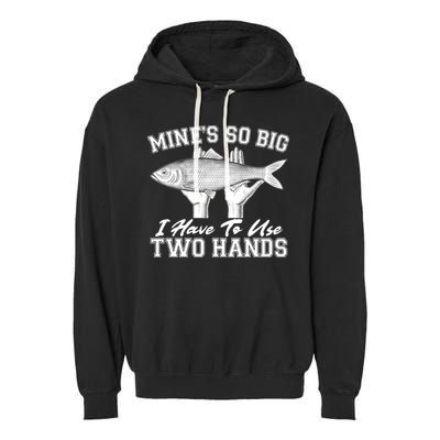 Mine's So Big I Have To Use Two Hands Fishing Garment-Dyed Fleece Hoodie