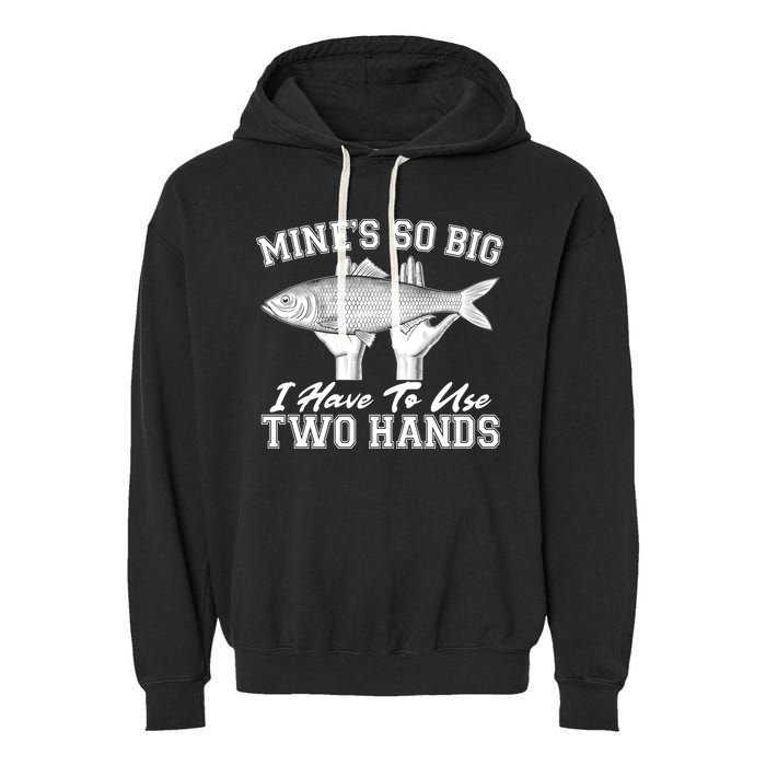 Mine's So Big I Have To Use Two Hands Fishing Garment-Dyed Fleece Hoodie