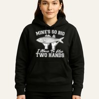 Mine's So Big I Have To Use Two Hands Fishing Hoodie
