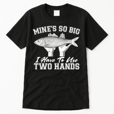 Mine's So Big I Have To Use Two Hands Fishing Tall T-Shirt