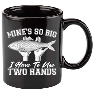 Mine's So Big I Have To Use Two Hands Fishing 11oz C Handle Ceramic Mug