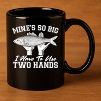 Mine's So Big I Have To Use Two Hands Fishing 11oz C Handle Ceramic Mug