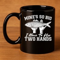 Mine's So Big I Have To Use Two Hands Fishing 11oz C Handle Ceramic Mug