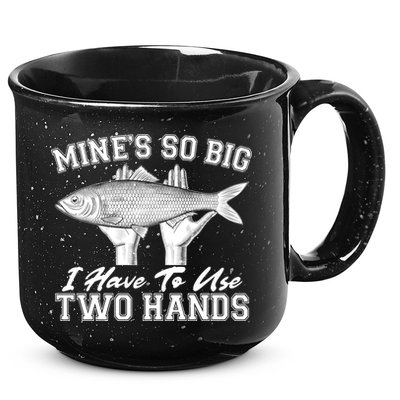 Mine's So Big I Have To Use Two Hands Fishing 15oz Campfire Ceramic Mug
