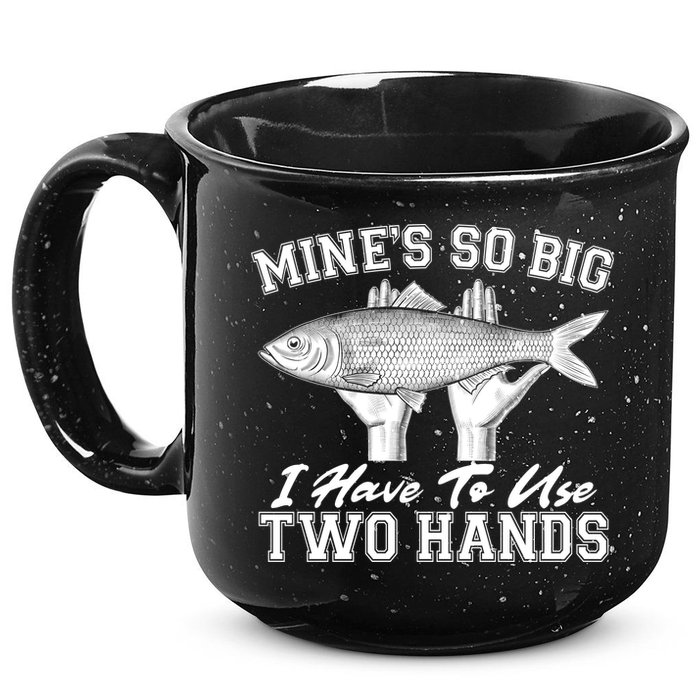Mine's So Big I Have To Use Two Hands Fishing 15oz Campfire Ceramic Mug