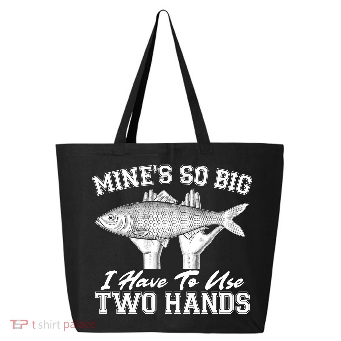 Mine's So Big I Have To Use Two Hands Fishing 25L Jumbo Tote