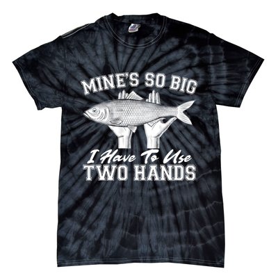 Mine's So Big I Have To Use Two Hands Fishing Tie-Dye T-Shirt