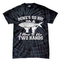 Mine's So Big I Have To Use Two Hands Fishing Tie-Dye T-Shirt