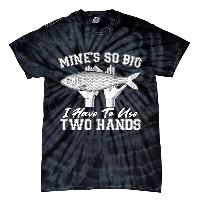 Mine's So Big I Have To Use Two Hands Fishing Tie-Dye T-Shirt