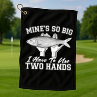 Mine's So Big I Have To Use Two Hands Fishing Golf Towel