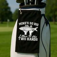 Mine's So Big I Have To Use Two Hands Fishing Golf Towel