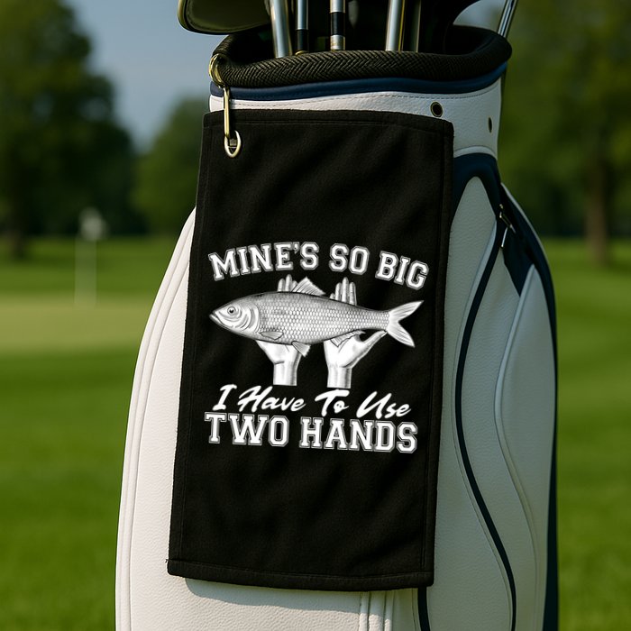 Mine's So Big I Have To Use Two Hands Fishing Golf Towel