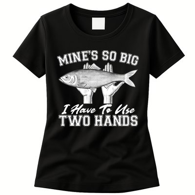 Mine's So Big I Have To Use Two Hands Fishing Womens T-Shirt