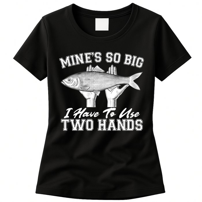 Mine's So Big I Have To Use Two Hands Fishing Womens T-Shirt