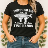 Mine's So Big I Have To Use Two Hands Fishing Womens T-Shirt