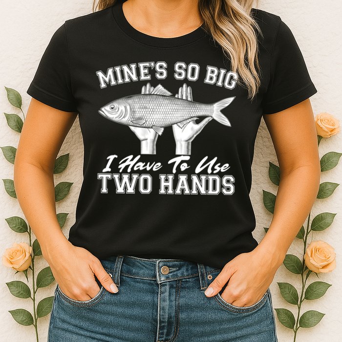 Mine's So Big I Have To Use Two Hands Fishing Womens T-Shirt