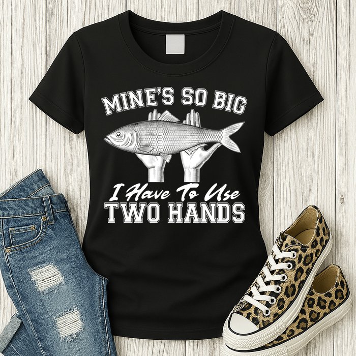 Mine's So Big I Have To Use Two Hands Fishing Womens T-Shirt