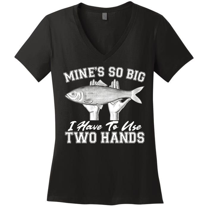 Mine's So Big I Have To Use Two Hands Fishing Women's V-Neck T-Shirt