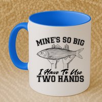 Mine's So Big I Have To Use Two Hands Fishing Mug