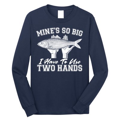 Mine's So Big I Have To Use Two Hands Fishing Long Sleeve Shirt