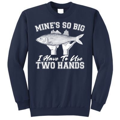 Mine's So Big I Have To Use Two Hands Fishing Sweatshirt