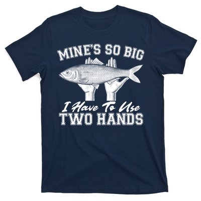 Mine's So Big I Have To Use Two Hands Fishing T-Shirt