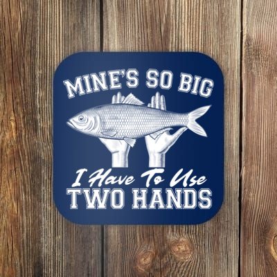 Mine's So Big I Have To Use Two Hands Fishing Coaster