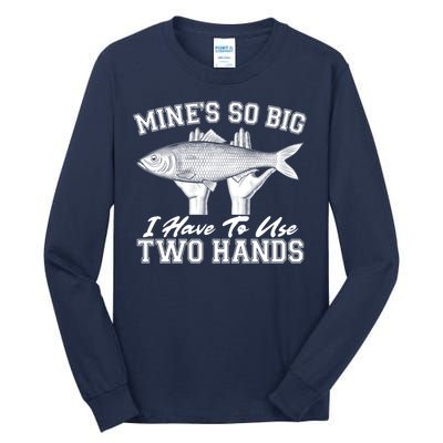 Mine's So Big I Have To Use Two Hands Fishing Tall Long Sleeve T-Shirt