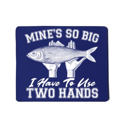 Mine's So Big I Have To Use Two Hands Fishing Mousepad