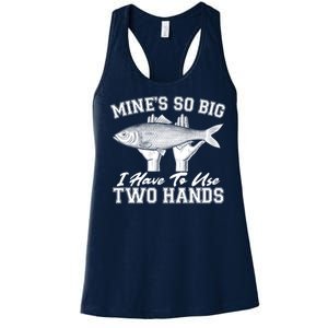 Mine's So Big I Have To Use Two Hands Fishing Women's Racerback Tank