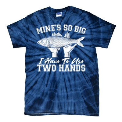 Mine's So Big I Have To Use Two Hands Fishing Tie-Dye T-Shirt