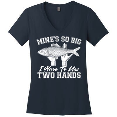 Mine's So Big I Have To Use Two Hands Fishing Women's V-Neck T-Shirt