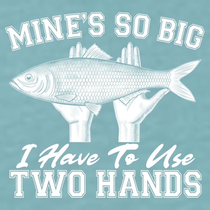 Mine's So Big I Have To Use Two Hands Fishing Sueded Cloud Jersey T-Shirt