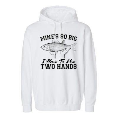 Mine's So Big I Have To Use Two Hands Fishing Garment-Dyed Fleece Hoodie