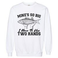Mine's So Big I Have To Use Two Hands Fishing Garment-Dyed Sweatshirt