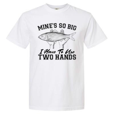 Mine's So Big I Have To Use Two Hands Fishing Garment-Dyed Heavyweight T-Shirt