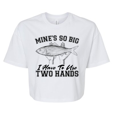 Mine's So Big I Have To Use Two Hands Fishing Bella+Canvas Jersey Crop Tee