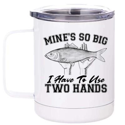 Mine's So Big I Have To Use Two Hands Fishing 12 oz Stainless Steel Tumbler Cup