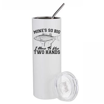 Mine's So Big I Have To Use Two Hands Fishing Stainless Steel Tumbler