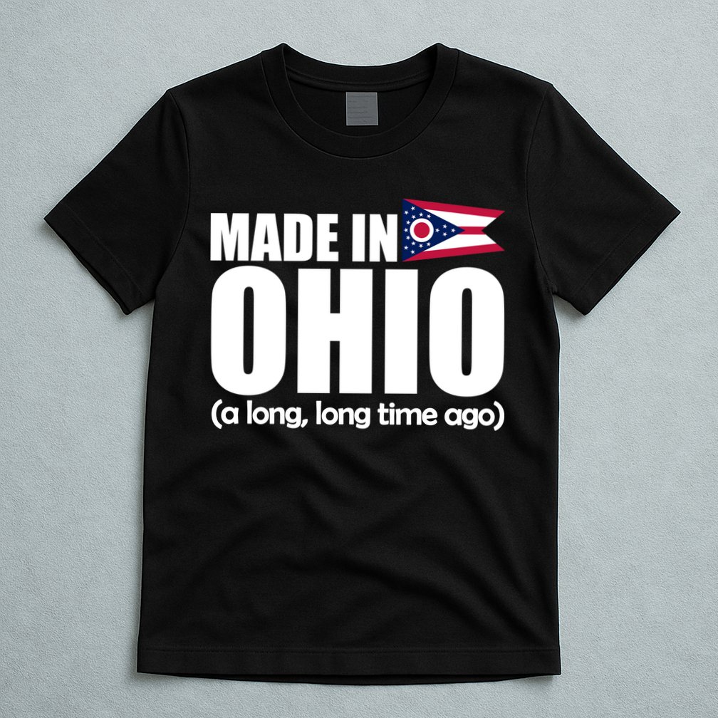 Made In Ohio A Long Long Time Ago T-Shirt
