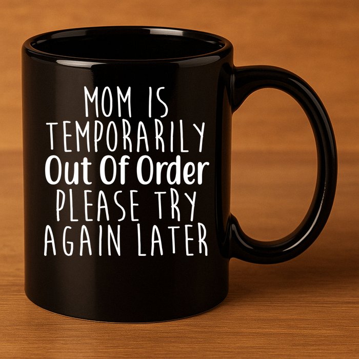 Mom Is Out Of Order Funny 11oz C Handle Ceramic Mug