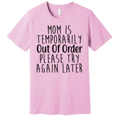 Mom Is Out Of Order Funny Premium T-Shirt