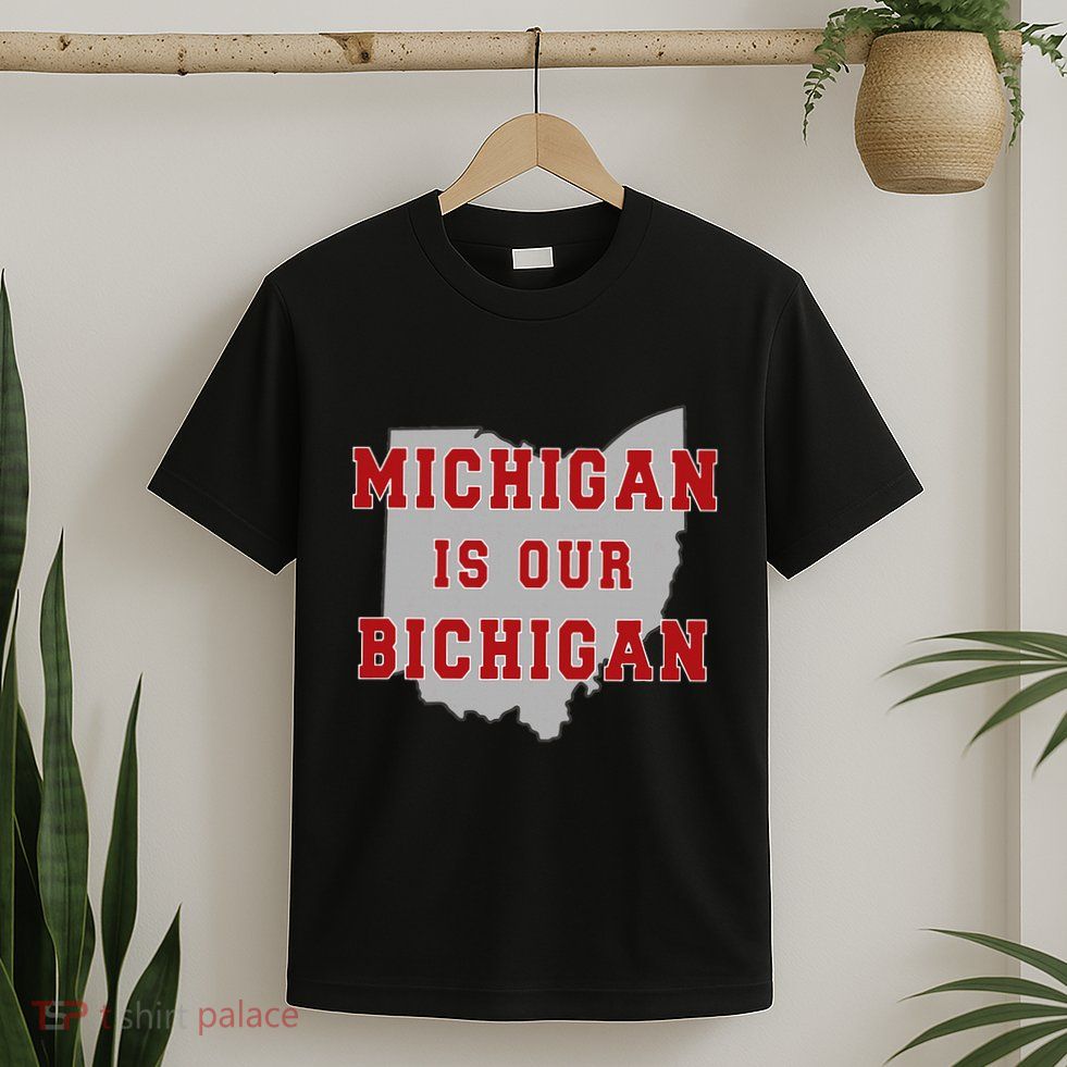 Michigan Is Our Bichigan Funny Ohio T-Shirt