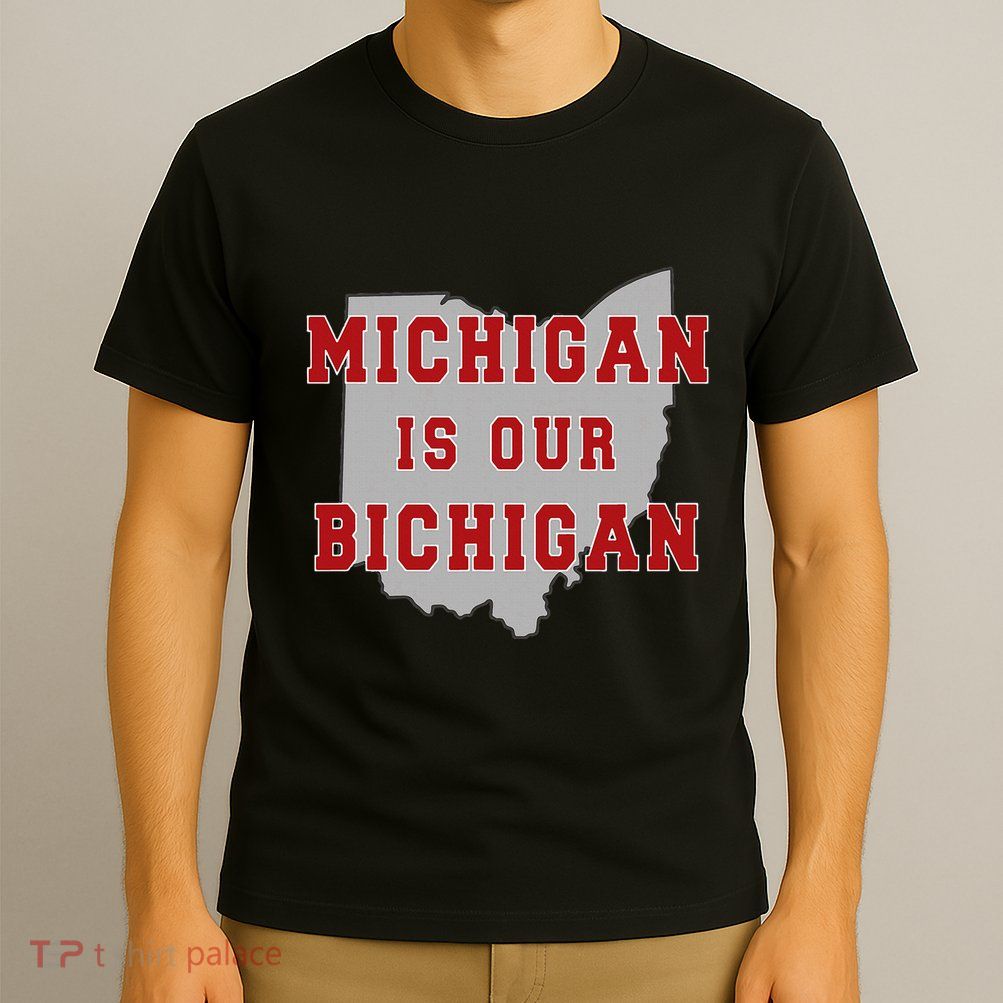 Michigan Is Our Bichigan Funny Ohio T-Shirt