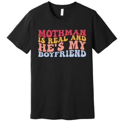 Mothman Is Real And He's My Boyfriend Cryptid Cryptozoology Premium T-Shirt