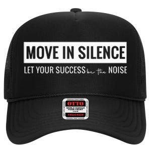 Move In Silence Let Your Success Be The Noise High Crown Mesh Back Trucker Hat