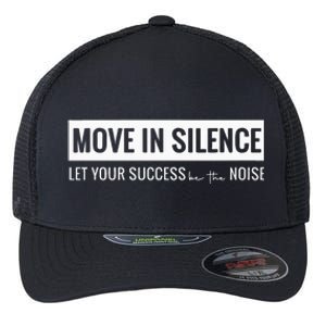 Move In Silence Let Your Success Be The Noise Flexfit Unipanel Trucker Cap