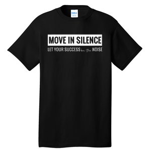 Move In Silence Let Your Success Be The Noise Tall T-Shirt