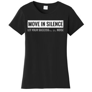 Move In Silence Let Your Success Be The Noise Women's T-Shirt